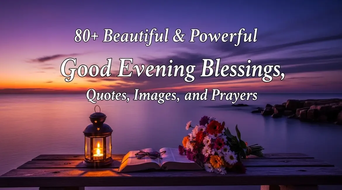80+ Beautiful & Powerful Good Evening Blessings,  Quotes, Images, and Prayers