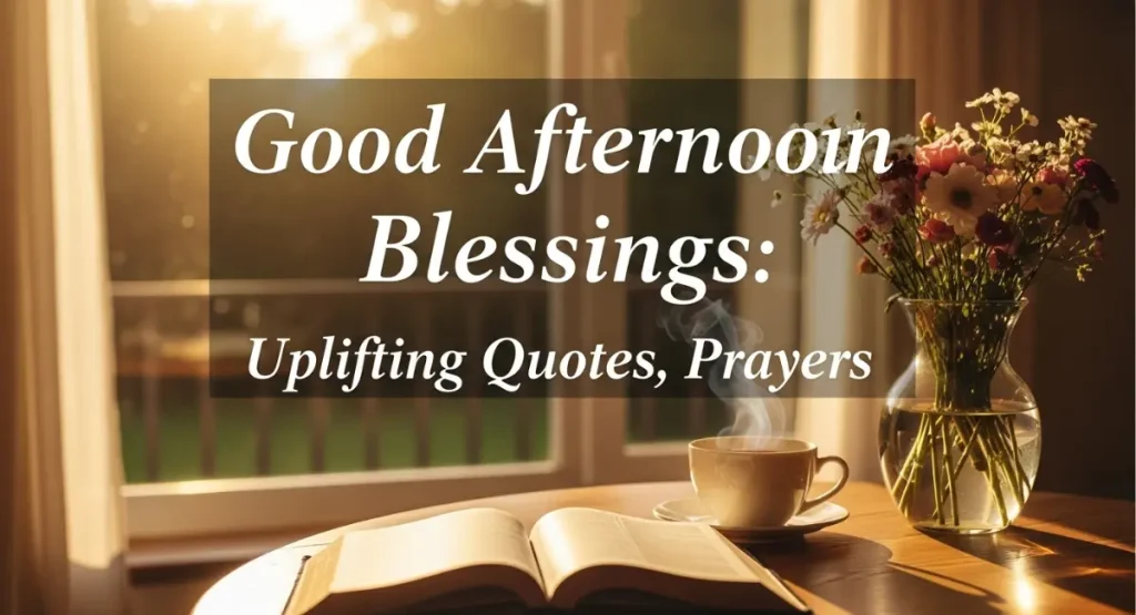 Good Afternoon Blessings: Uplifting Quotes,Prayers