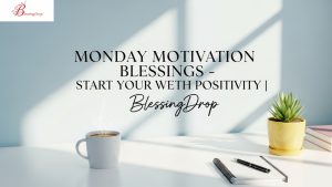 Monday Motivation Blessings – Start Your Week with Positivity | BlessingDrop