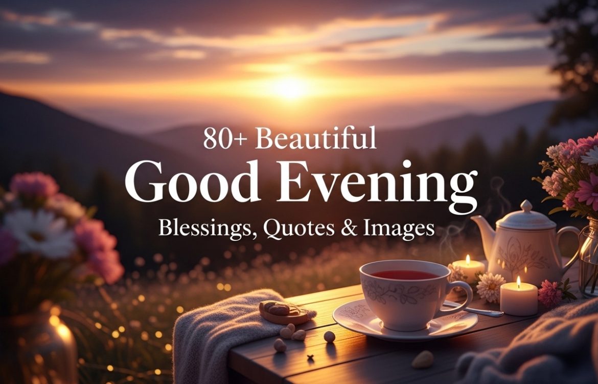 80+ Beautiful Good Evening Blessings, Quotes & Images