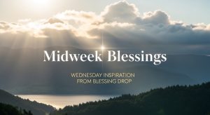 Midweek Blessings – Wednesday Inspiration from Blessing Drop
