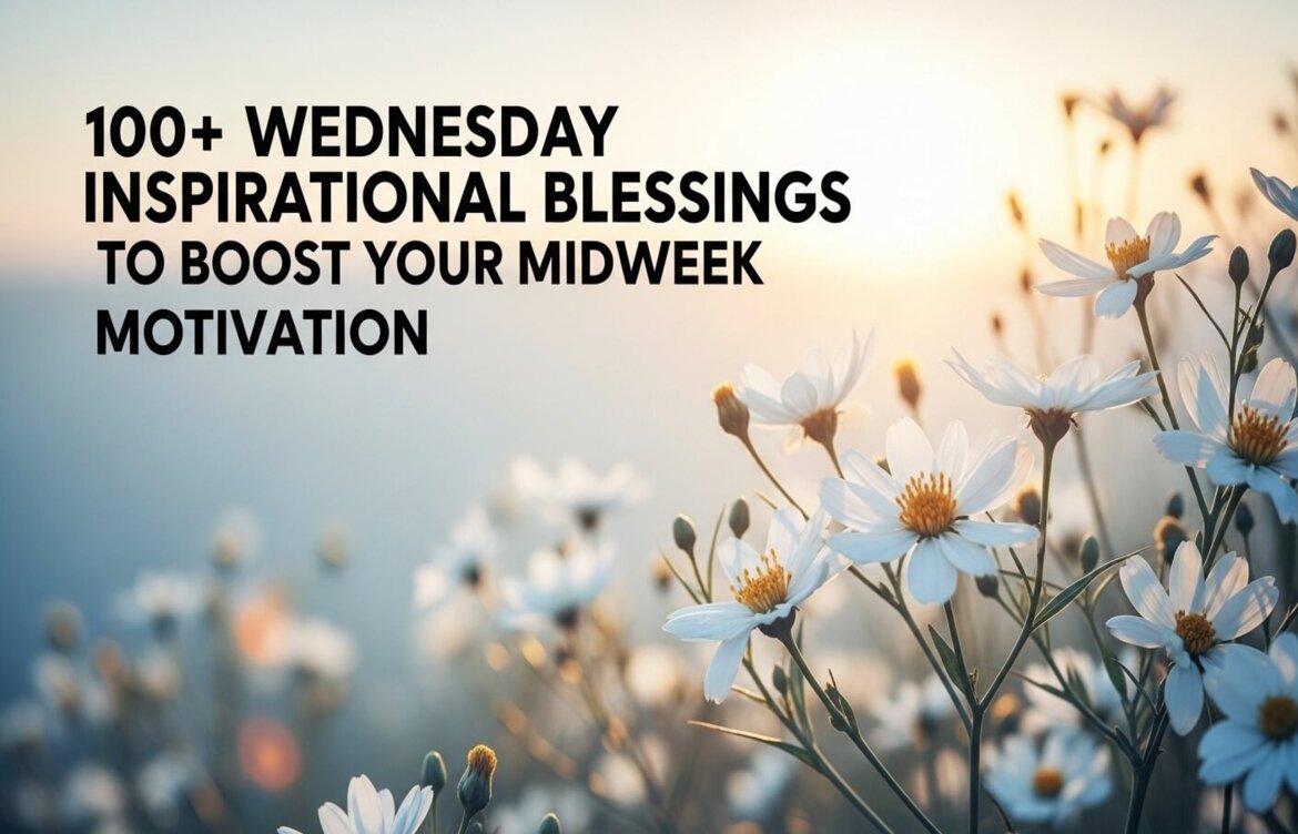 100+ Wednesday Inspirational Blessings to Boost Your Midweek Motivation 