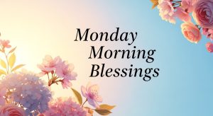 Monday Morning Blessings Images and Quotes